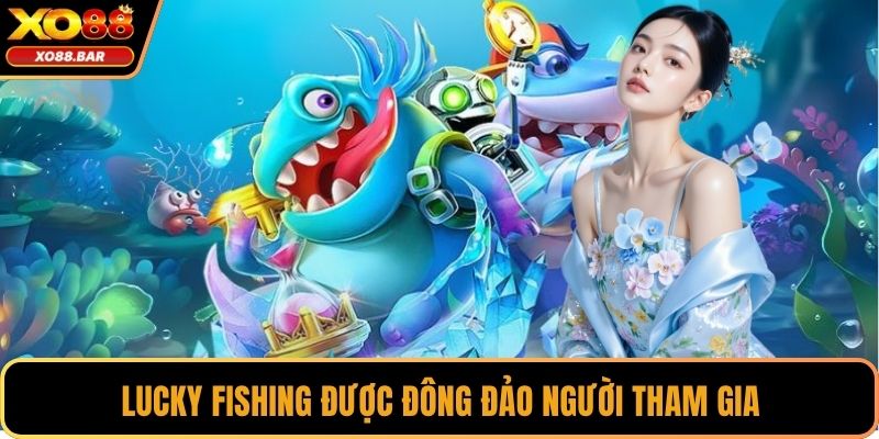 Lucky Fishing được đông đảo người tham gia