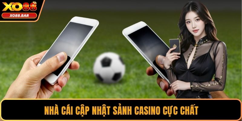 Nhà cái cập nhật sảnh casino cực chất