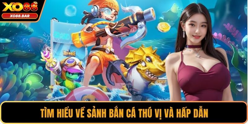 Tìm hiểu về sảnh bắn cá thú vị và hấp dẫn